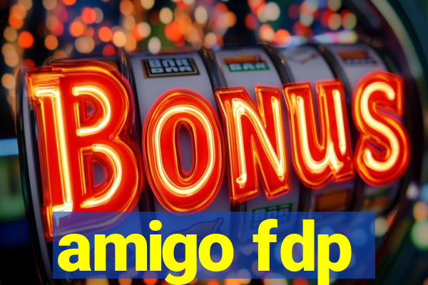 amigo fdp